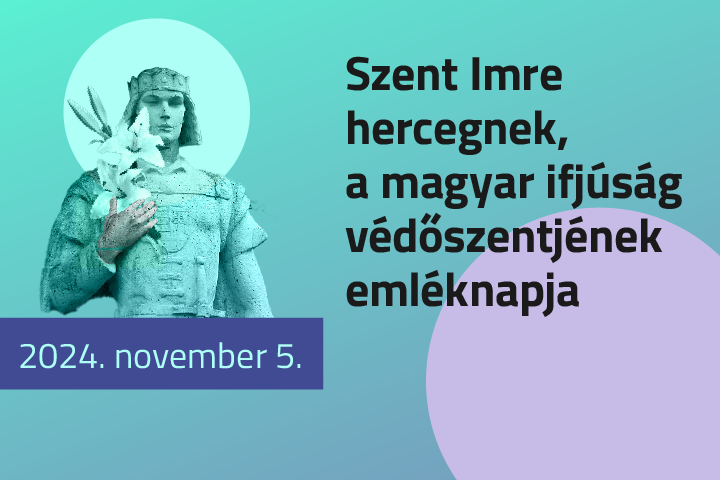 Szent Imre hercegnek, a magyar ifjúság védőszentjének emléknapja, 2024. 11. 05.